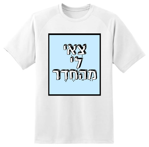 חולצה בעיצוב משפטים - צְאִי לִי מֵהַחֶדֶר